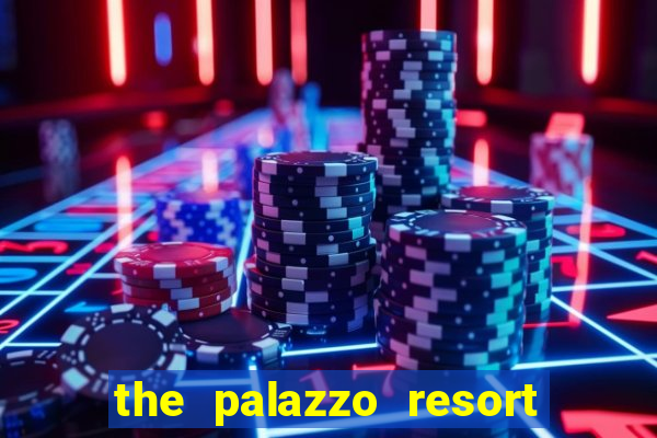 the palazzo resort hotel & casino at the venetian