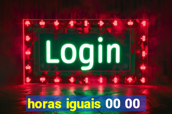 horas iguais 00 00