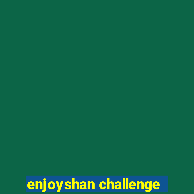 enjoyshan challenge