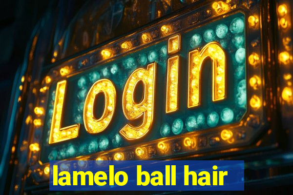 lamelo ball hair