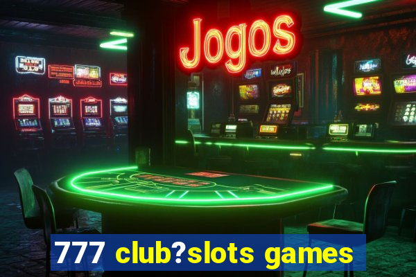 777 club?slots games