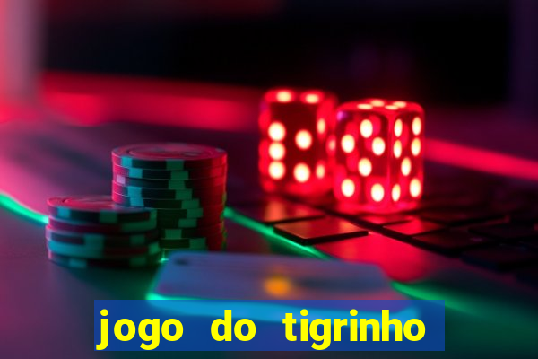 jogo do tigrinho da sorte