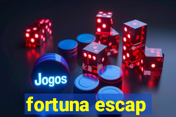 fortuna escap