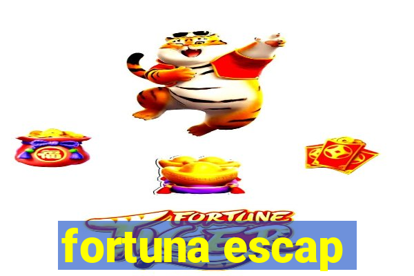 fortuna escap