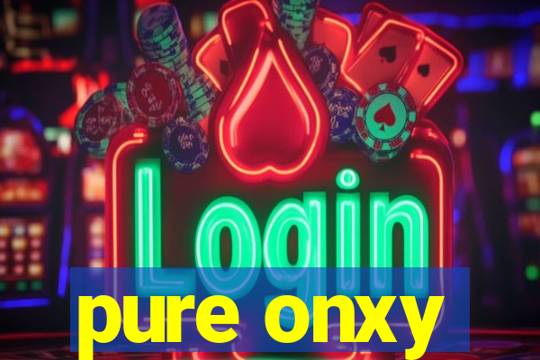 pure onxy