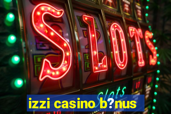 izzi casino b?nus