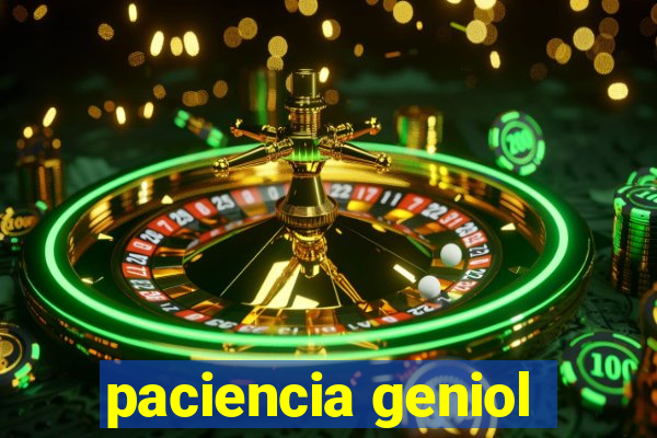 paciencia geniol