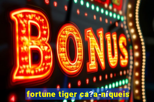 fortune tiger ca?a-níqueis