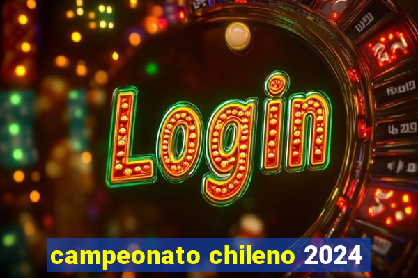 campeonato chileno 2024