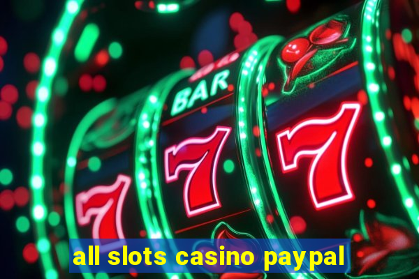 all slots casino paypal