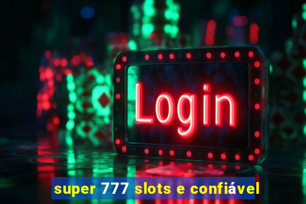 super 777 slots e confiável