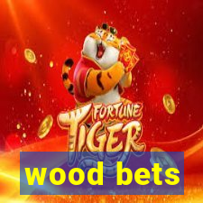 wood bets