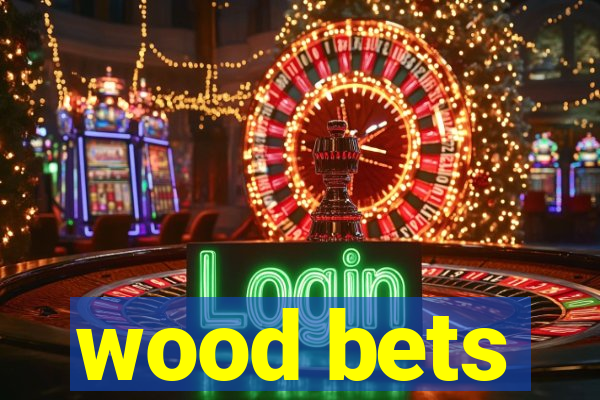 wood bets