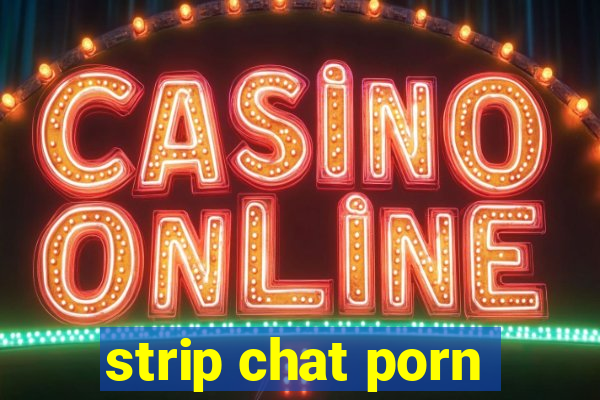 strip chat porn