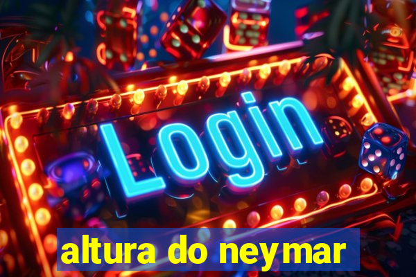 altura do neymar