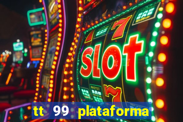 tt 99 plataforma de jogos