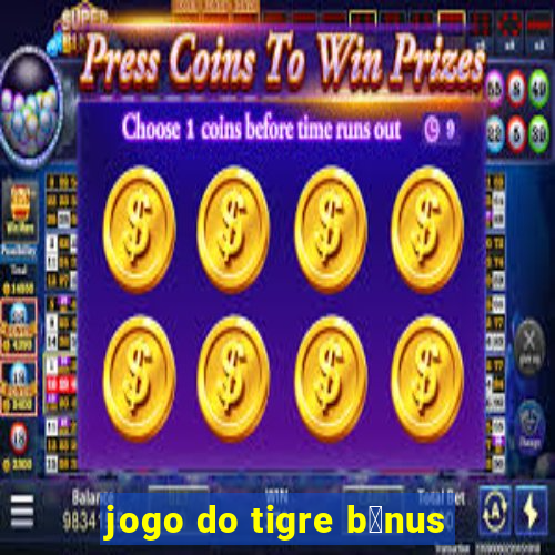 jogo do tigre b么nus