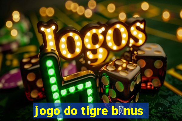 jogo do tigre b么nus