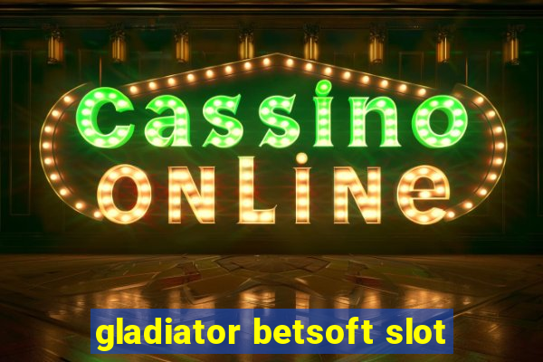 gladiator betsoft slot