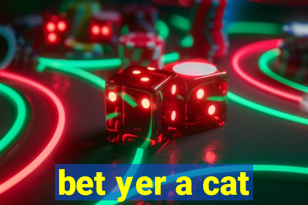 bet yer a cat