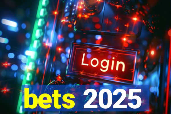 bets 2025