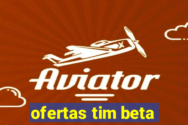 ofertas tim beta