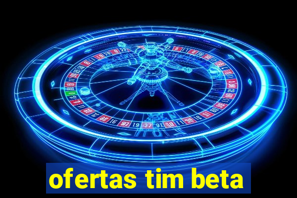 ofertas tim beta