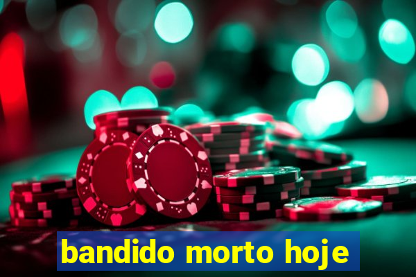 bandido morto hoje