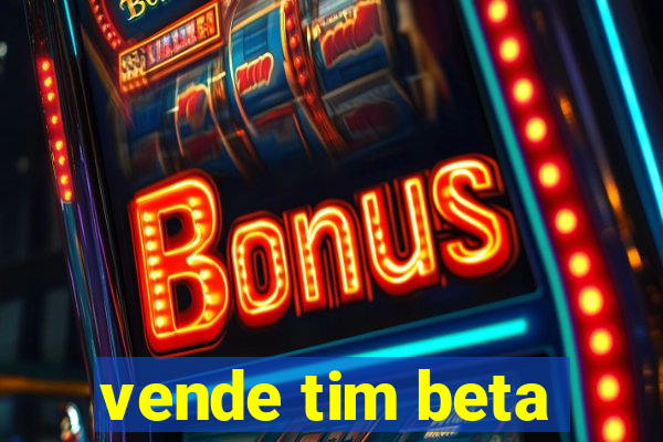 vende tim beta