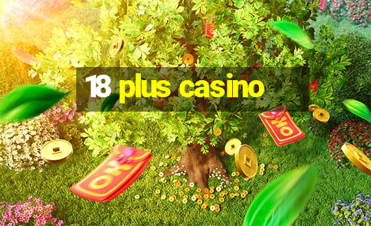 18 plus casino