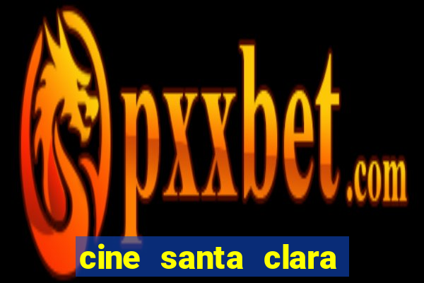 cine santa clara filme em cartaz