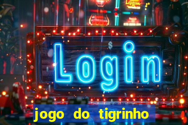 jogo do tigrinho plataforma confiável