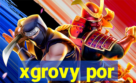 xgrovy por