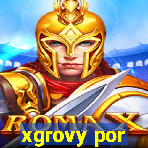 xgrovy por