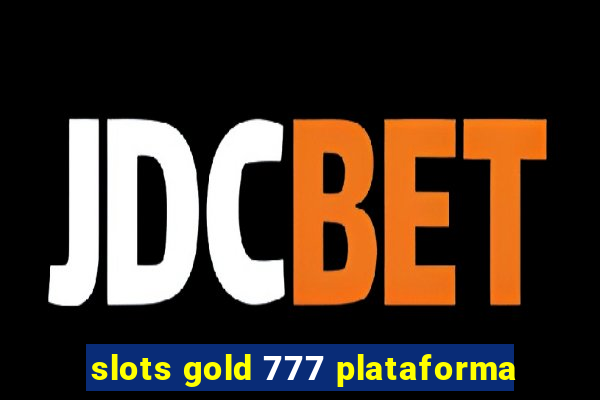 slots gold 777 plataforma