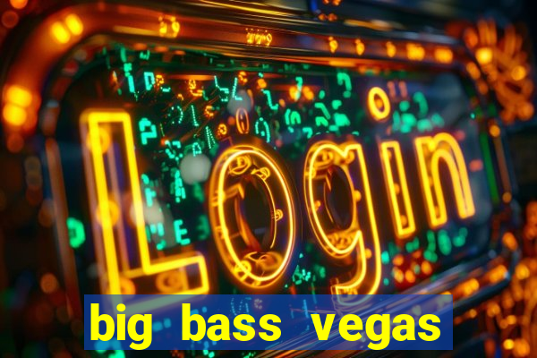 big bass vegas double down deluxe slot