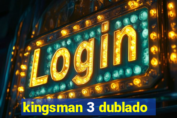 kingsman 3 dublado