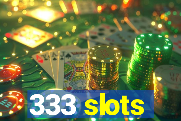 333 slots