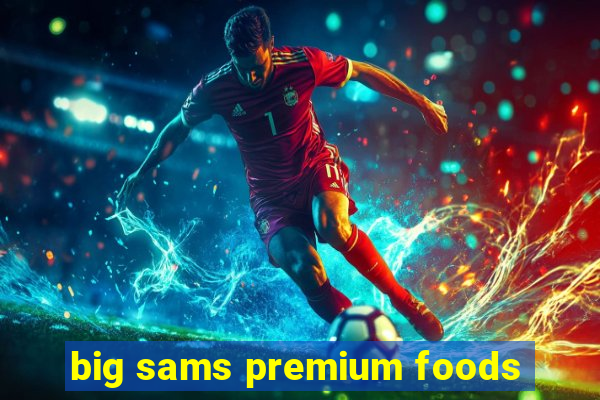 big sams premium foods