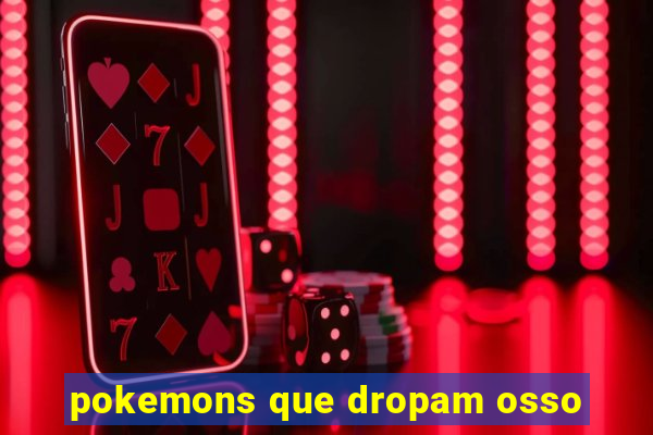 pokemons que dropam osso