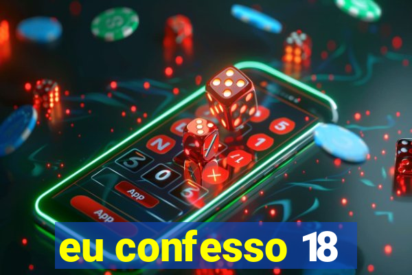 eu confesso 18