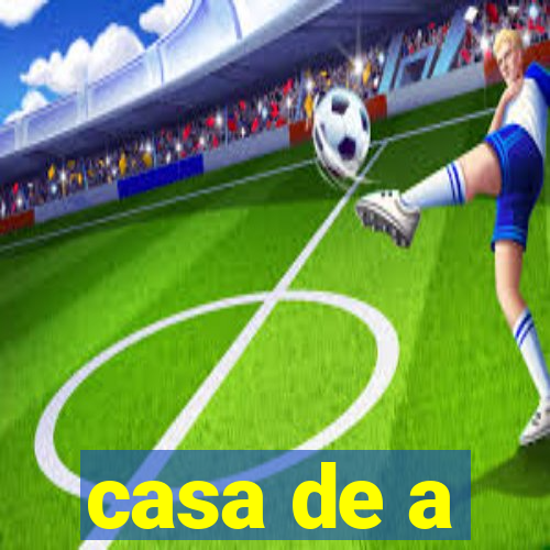 casa de a