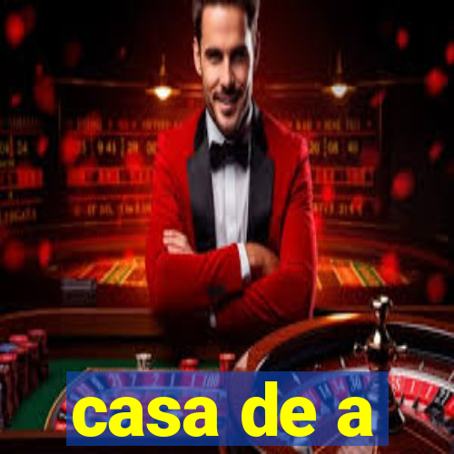 casa de a