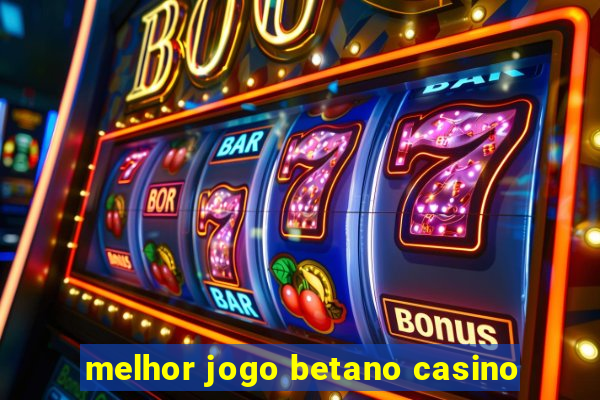 melhor jogo betano casino