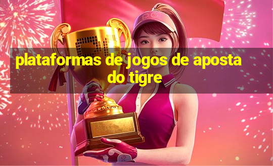 plataformas de jogos de aposta do tigre