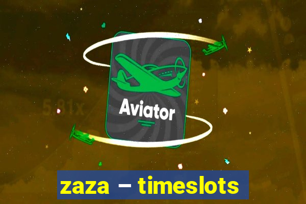 zaza – timeslots