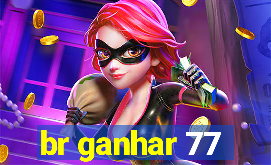 br ganhar 77