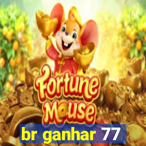 br ganhar 77