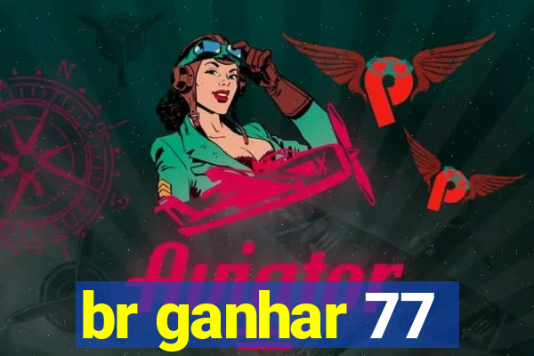 br ganhar 77