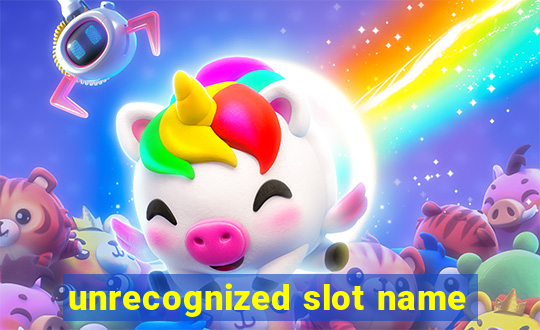 unrecognized slot name